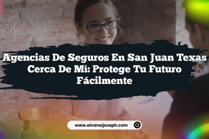 Agencias de Seguros en San Juan Texas Cerca de Mí: Protege Tu Futuro Fácilmente