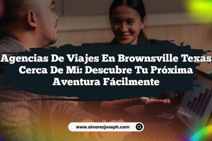Agencias De Viajes En Brownsville Texas Cerca De Mí: Descubre Tu Próxima Aventura Fácilmente