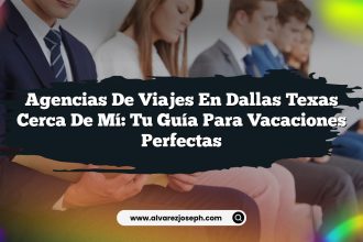 Agencias De Viajes En Dallas Texas Cerca De Mí: Tu Guía Para Vacaciones Perfectas
