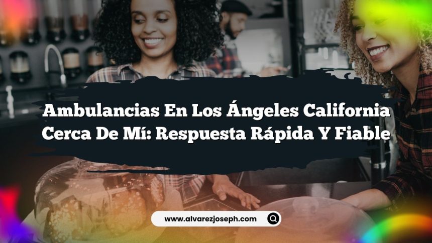 Imagen de Ambulancias en Los Ángeles California Cerca de Mí: Respuesta Rápida y Fiable Ambulancias en Los Ángeles California Cerca de Mí: Respuesta Rápida y Fiable