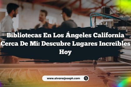 Bibliotecas en Los Ángeles California Cerca de Mí: Descubre Lugares Increíbles Hoy