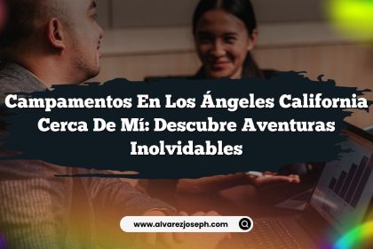 Campamentos En Los Ángeles California Cerca De Mí: Descubre Aventuras Inolvidables