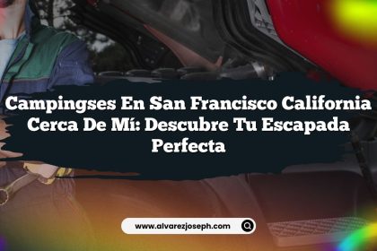 Campingses En San Francisco California Cerca De Mí: Descubre Tu Escapada Perfecta