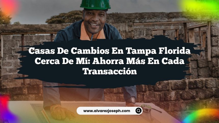 Casas De Cambios En Tampa Florida Cerca De Mí: Ahorra Más en Cada Transacción