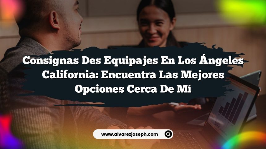 Consignas Des Equipajes en Los Ángeles California: Encuentra las Mejores Opciones Cerca de Mí