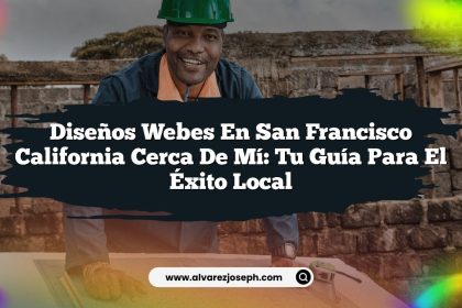 Diseños Webes En San Francisco California Cerca De Mí: Tu Guía para el Éxito Local