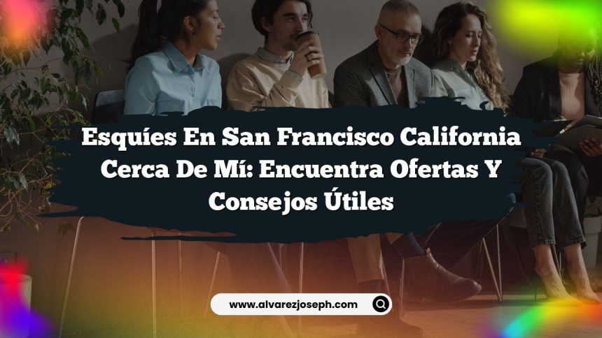 Esquíes En San Francisco California Cerca De Mí: Encuentra Ofertas y Consejos Útiles