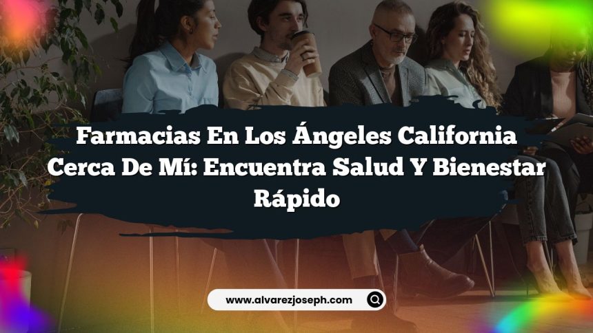 Imagen de Farmacias En Los Ángeles California Cerca De Mí: Encuentra Salud y Bienestar Rápido Farmacias En Los Ángeles California Cerca De Mí: Encuentra Salud y Bienestar Rápido