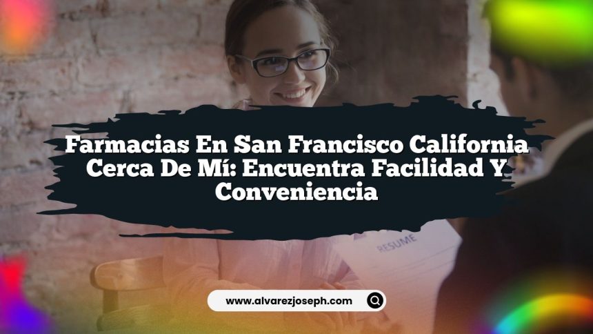 Farmacias En San Francisco California Cerca De Mí: Encuentra Facilidad y Conveniencia
