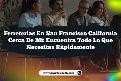 Ferreterías En San Francisco California Cerca De Mí: Encuentra Todo Lo Que Necesitas Rápidamente
