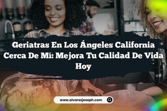 Geriatras En Los Ángeles California Cerca De Mí: Mejora Tu Calidad De Vida Hoy