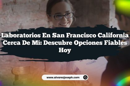 Laboratorios En San Francisco California Cerca De Mí: Descubre Opciones Fiables Hoy
