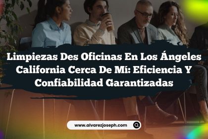 Limpiezas Des Oficinas En Los Ángeles California Cerca De Mí: Eficiencia y Confiabilidad Garantizadas