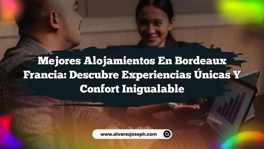 Imagen de Mejores Alojamientos En Bordeaux Francia: Descubre Experiencias Únicas y Confort Inigualable Mejores Alojamientos En Bordeaux Francia: Descubre Experiencias Únicas y Confort Inigualable