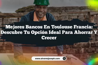 Mejores Bancos En Toulouse Francia: Descubre Tu Opción Ideal Para Ahorrar y Crecer