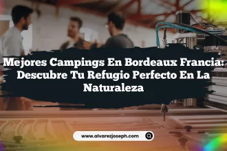 Mejores Campings En Bordeaux Francia: Descubre Tu Refugio Perfecto en la Naturaleza