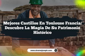 Mejores Castillos En Toulouse Francia: Descubre la Magia de Su Patrimonio Histórico