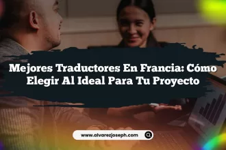 Mejores Traductores En Francia: Cómo Elegir al Ideal para Tu Proyecto