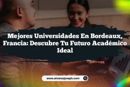 Mejores Universidades en Bordeaux, Francia: Descubre Tu Futuro Académico Ideal