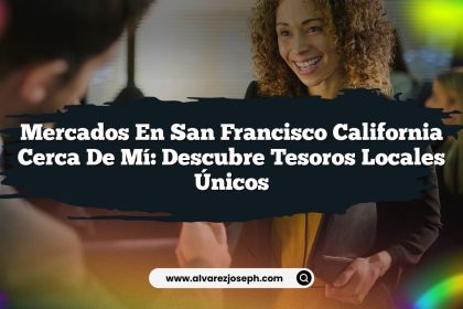 Mercados En San Francisco California Cerca De Mí: Descubre Tesoros Locales Únicos