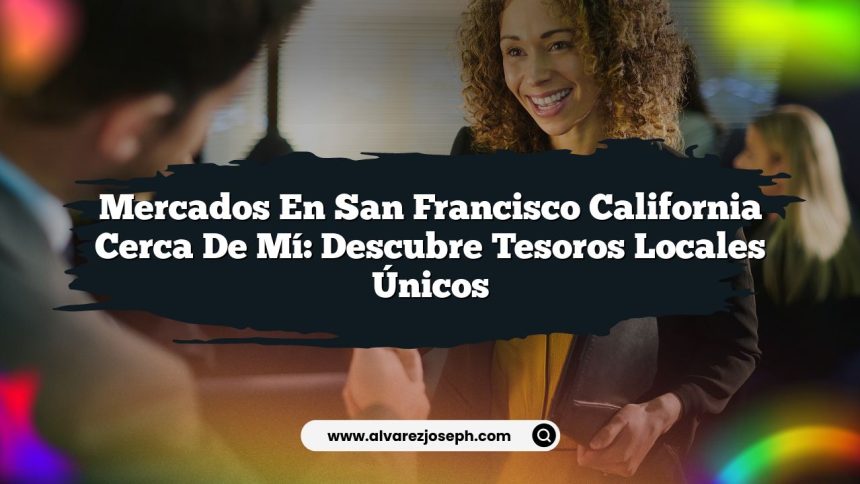 Imagen de Mercados En San Francisco California Cerca De Mí: Descubre Tesoros Locales Únicos Mercados En San Francisco California Cerca De Mí: Descubre Tesoros Locales Únicos