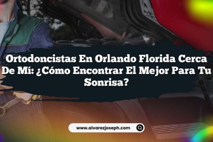 Ortodoncistas En Orlando Florida Cerca De Mí: ¿Cómo Encontrar El Mejor Para Tu Sonrisa?