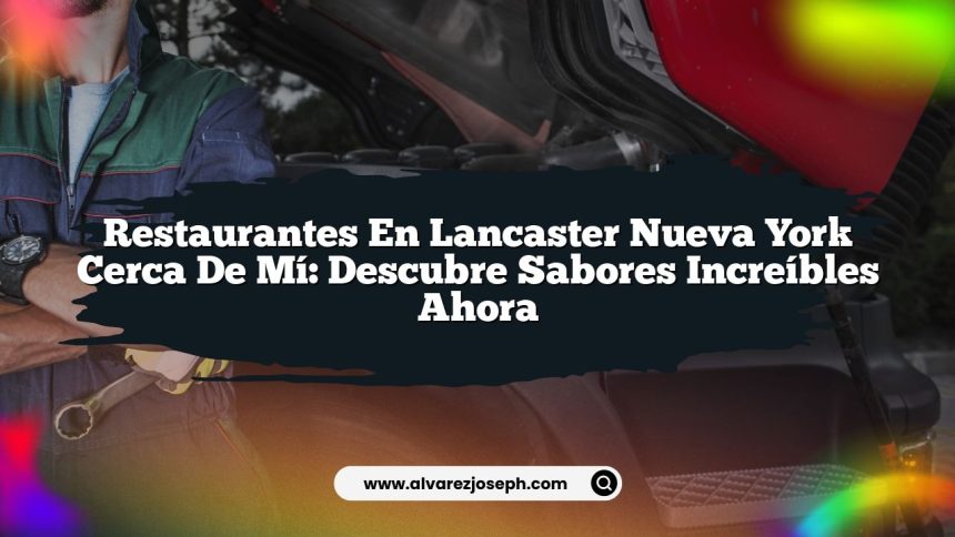 Restaurantes En Lancaster Nueva York Cerca De Mí: Descubre Sabores Increíbles Ahora