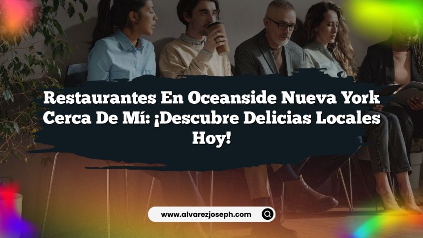 Restaurantes En Oceanside Nueva York Cerca De Mí: ¡Descubre Delicias Locales Hoy!
