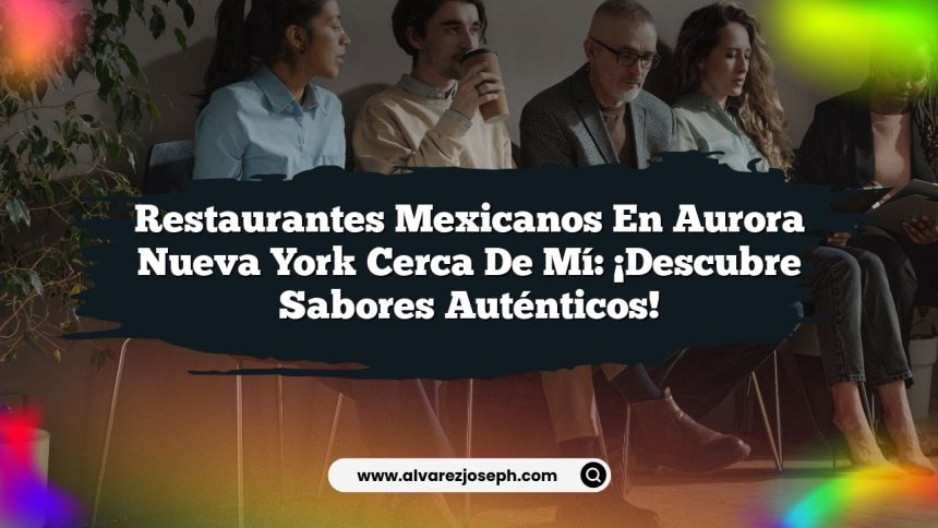 Imagen de Restaurantes Mexicanos En Aurora Nueva York Cerca De Mí: ¡Descubre Sabores Auténticos! Restaurantes Mexicanos En Aurora Nueva York Cerca De Mí: ¡Descubre Sabores Auténticos!