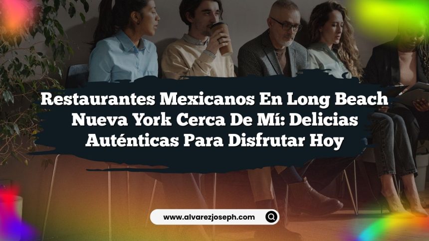 Imagen de Restaurantes Mexicanos En Long Beach Nueva York Cerca De Mí: Delicias Auténticas para Disfrutar Hoy Restaurantes Mexicanos En Long Beach Nueva York Cerca De Mí: Delicias Auténticas para Disfrutar Hoy