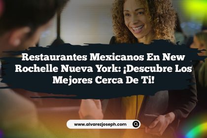 Restaurantes Mexicanos En New Rochelle Nueva York: ¡Descubre los Mejores Cerca de Ti!