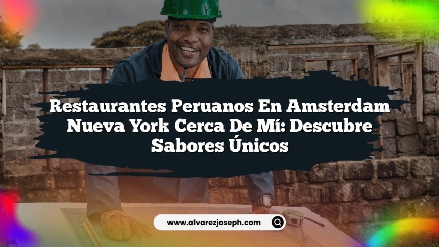 Restaurantes Peruanos En Amsterdam Nueva York Cerca De Mí: Descubre Sabores Únicos