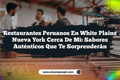 Restaurantes Peruanos En White Plains Nueva York Cerca De Mí: Sabores Auténticos Que Te Sorprenderán