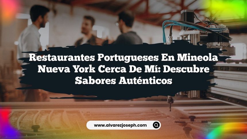 Restaurantes Portugueses En Mineola Nueva York Cerca De Mí: Descubre Sabores Auténticos