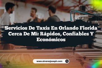 Servicios De Taxis En Orlando Florida Cerca De Mí: Rápidos, Confiables y Económicos