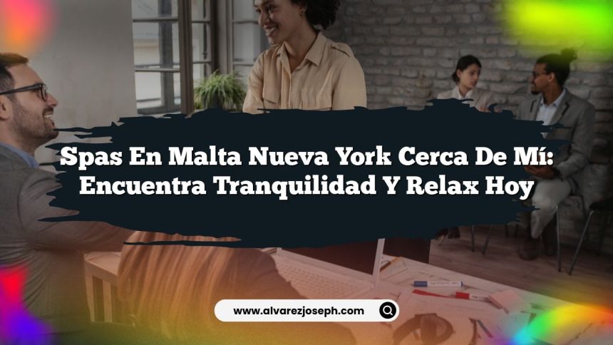 Spas En Malta Nueva York Cerca De Mí: Encuentra Tranquilidad y Relax Hoy