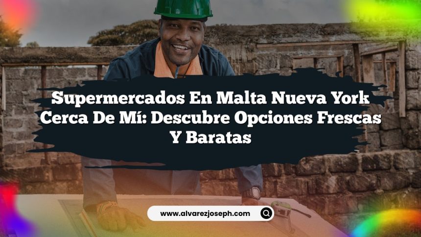 Supermercados En Malta Nueva York Cerca De Mí: Descubre Opciones Frescas y Baratas