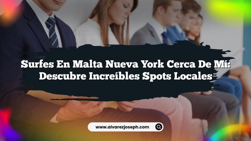 Surfes En Malta Nueva York Cerca De Mí: Descubre Increíbles Spots Locales
