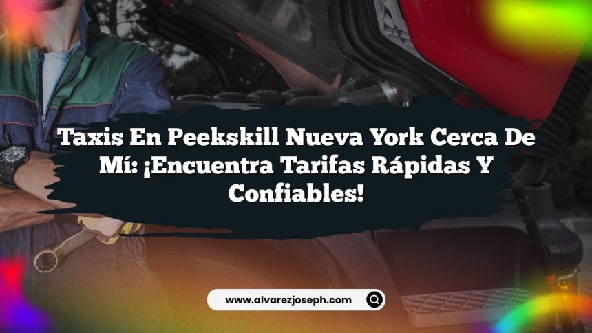 Taxis en Peekskill Nueva York Cerca de Mí: ¡Encuentra Tarifas Rápidas y Confiables!