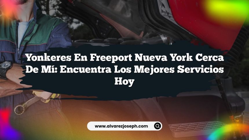 Yonkeres En Freeport Nueva York Cerca De Mí: Encuentra Los Mejores Servicios Hoy
