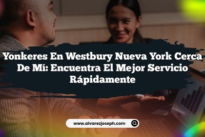 Yonkeres En Westbury Nueva York Cerca De Mí: Encuentra El Mejor Servicio Rápidamente