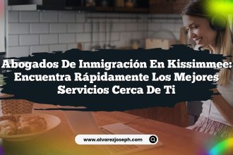 Abogados de Inmigración en Kissimmee: Encuentra Rápidamente los Mejores Servicios Cerca de Ti