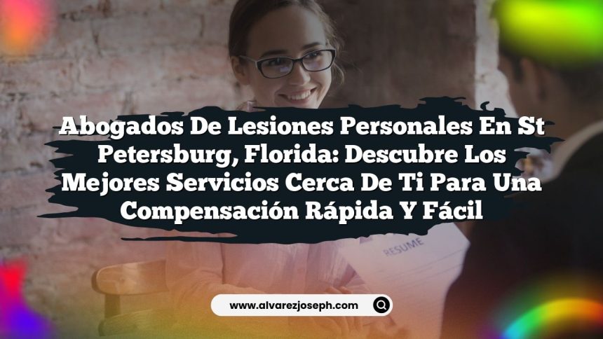 Abogados de Lesiones Personales en St Petersburg, Florida: Descubre los Mejores Servicios Cerca de Ti para una Compensación Rápida y Fácil