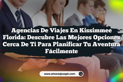 Agencias de Viajes en Kissimmee Florida: Descubre las Mejores Opciones Cerca de Ti para Planificar Tu Aventura Fácilmente