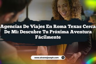 Agencias De Viajes En Roma Texas Cerca De Mí: Descubre Tu Próxima Aventura Fácilmente