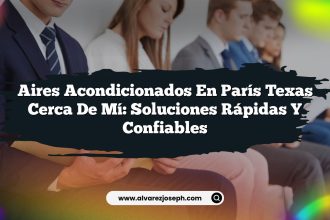 Aires Acondicionados En París Texas Cerca De Mí: Soluciones Rápidas y Confiables