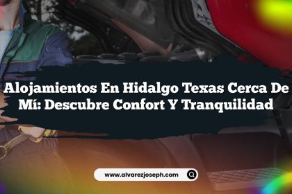 Alojamientos En Hidalgo Texas Cerca De Mí: Descubre Confort y Tranquilidad