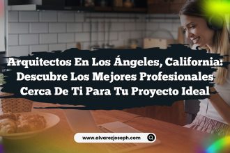 Arquitectos en Los Ángeles, California: Descubre los Mejores Profesionales Cerca de Ti para Tu Proyecto Ideal