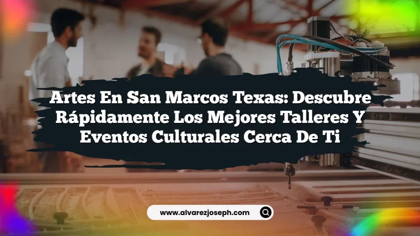 Imagen de Artes en San Marcos Texas: Descubre Rápidamente los Mejores Talleres y Eventos Culturales Cerca de Ti Artes en San Marcos Texas: Descubre Rápidamente los Mejores Talleres y Eventos Culturales Cerca de Ti