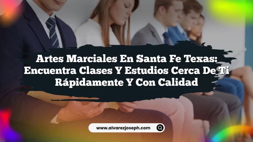 Artes Marciales en Santa Fe Texas: Encuentra Clases y Estudios Cerca de Ti Rápidamente y Con Calidad